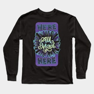 We're All Mad Here Long Sleeve T-Shirt